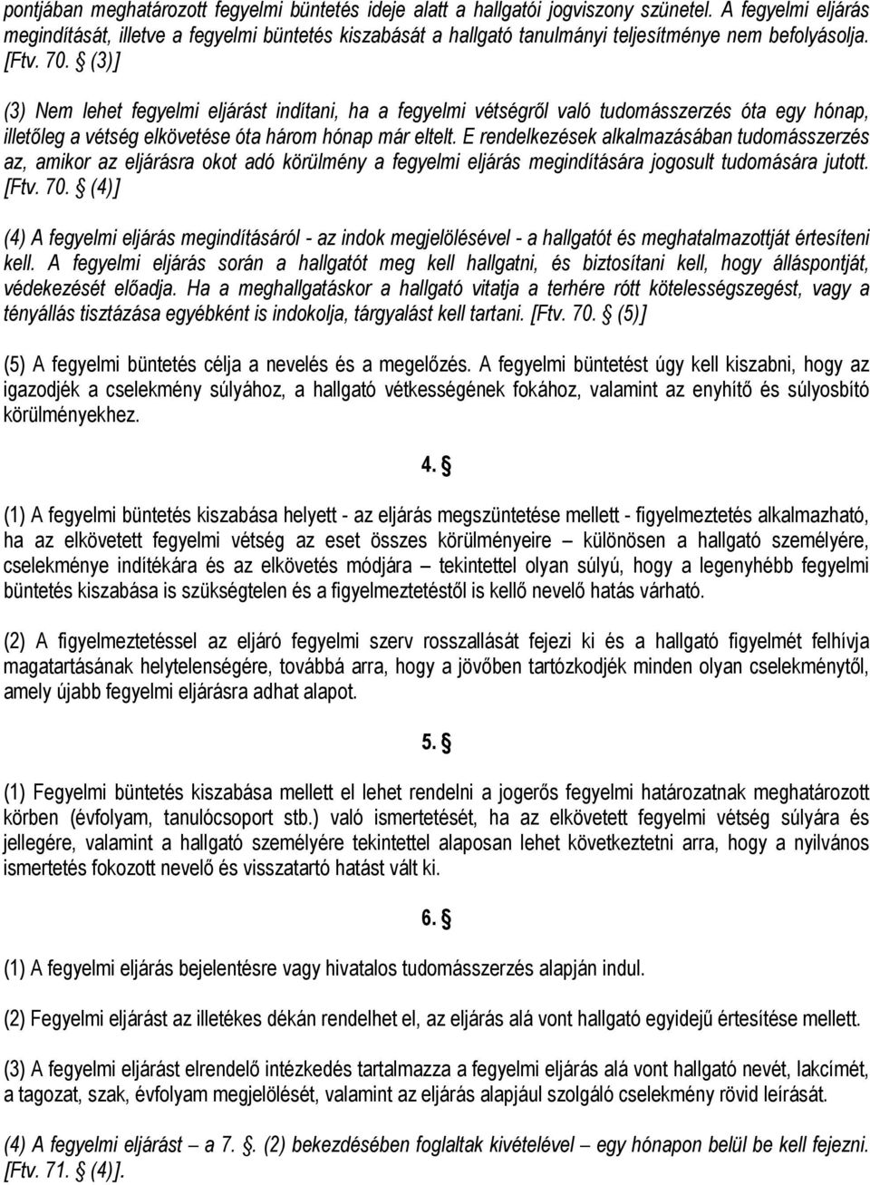 (3)] (3) Nem lehet fegyelmi eljárást indítani, ha a fegyelmi vétségről való tudomásszerzés óta egy hónap, illetőleg a vétség elkövetése óta három hónap már eltelt.