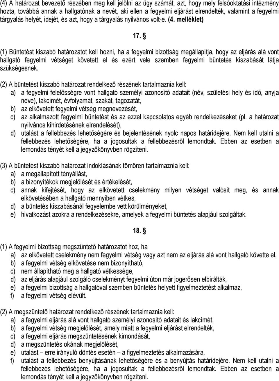 (1) Büntetést kiszabó határozatot kell hozni, ha a fegyelmi bizottság megállapítja, hogy az eljárás alá vont hallgató fegyelmi vétséget követett el és ezért vele szemben fegyelmi büntetés kiszabását