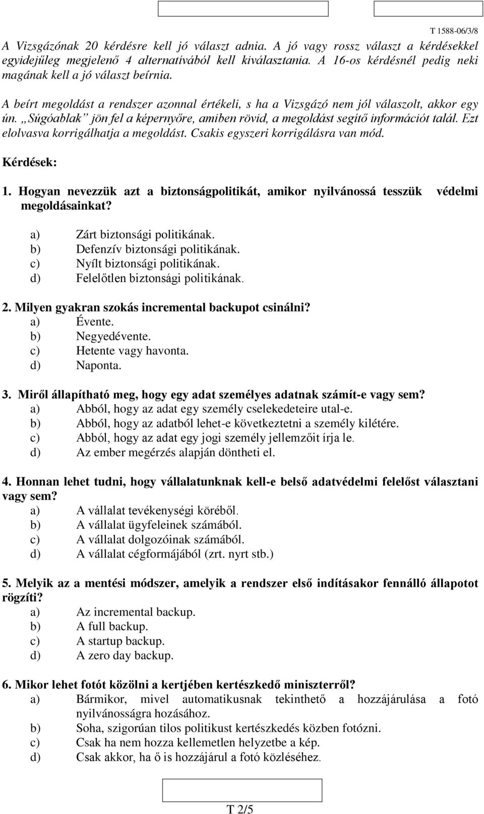 Súgóablak jön fel a képernyőre, amiben rövid, a megoldást segítő információt talál. Ezt elolvasva korrigálhatja a megoldást. Csakis egyszeri korrigálásra van mód. Kérdések: 1.