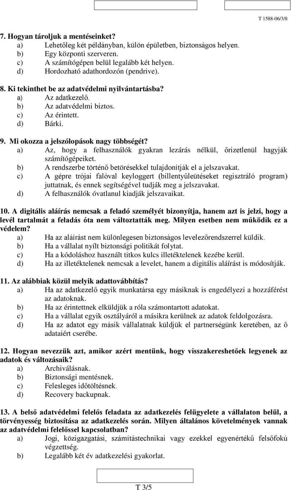 Mi okozza a jelszólopások nagy többségét? a) Az, hogy a felhasználók gyakran lezárás nélkül, őrizetlenül hagyják számítógépeiket. b) A rendszerbe történő betörésekkel tulajdonítják el a jelszavakat.