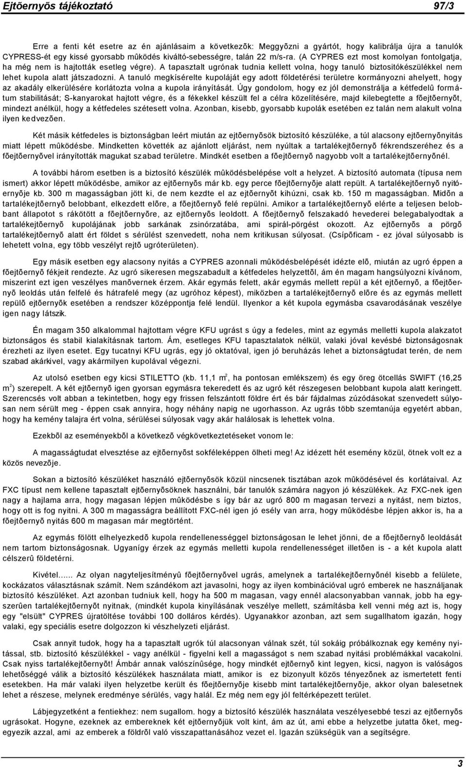 A tanuló megkísérelte kupoláját egy adott földetérési területre kormányozni ahelyett, hogy az akadály elkerülésére korlátozta volna a kupola irányítását.