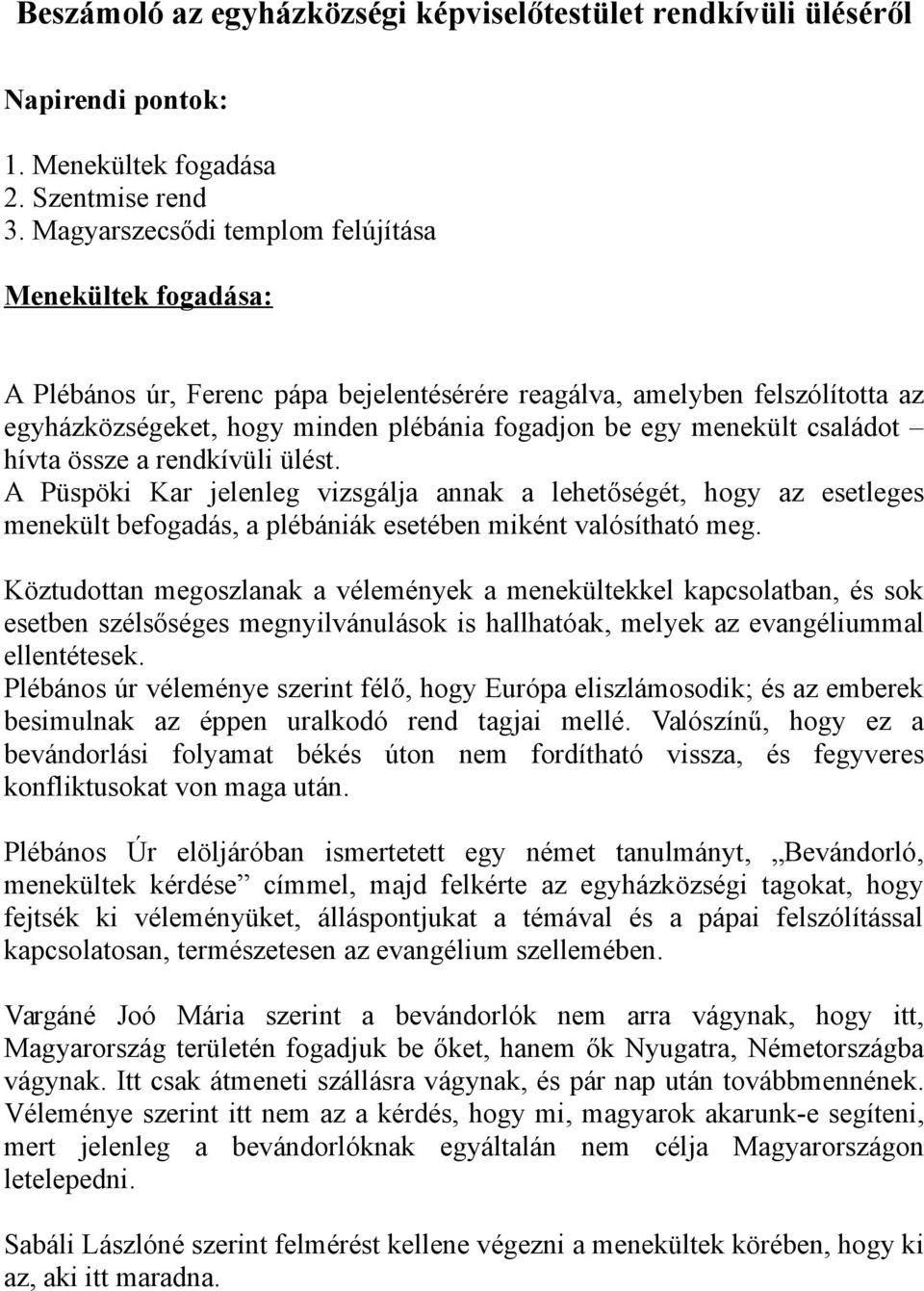 családot hívta össze a rendkívüli ülést. A Püspöki Kar jelenleg vizsgálja annak a lehetőségét, hogy az esetleges menekült befogadás, a plébániák esetében miként valósítható meg.