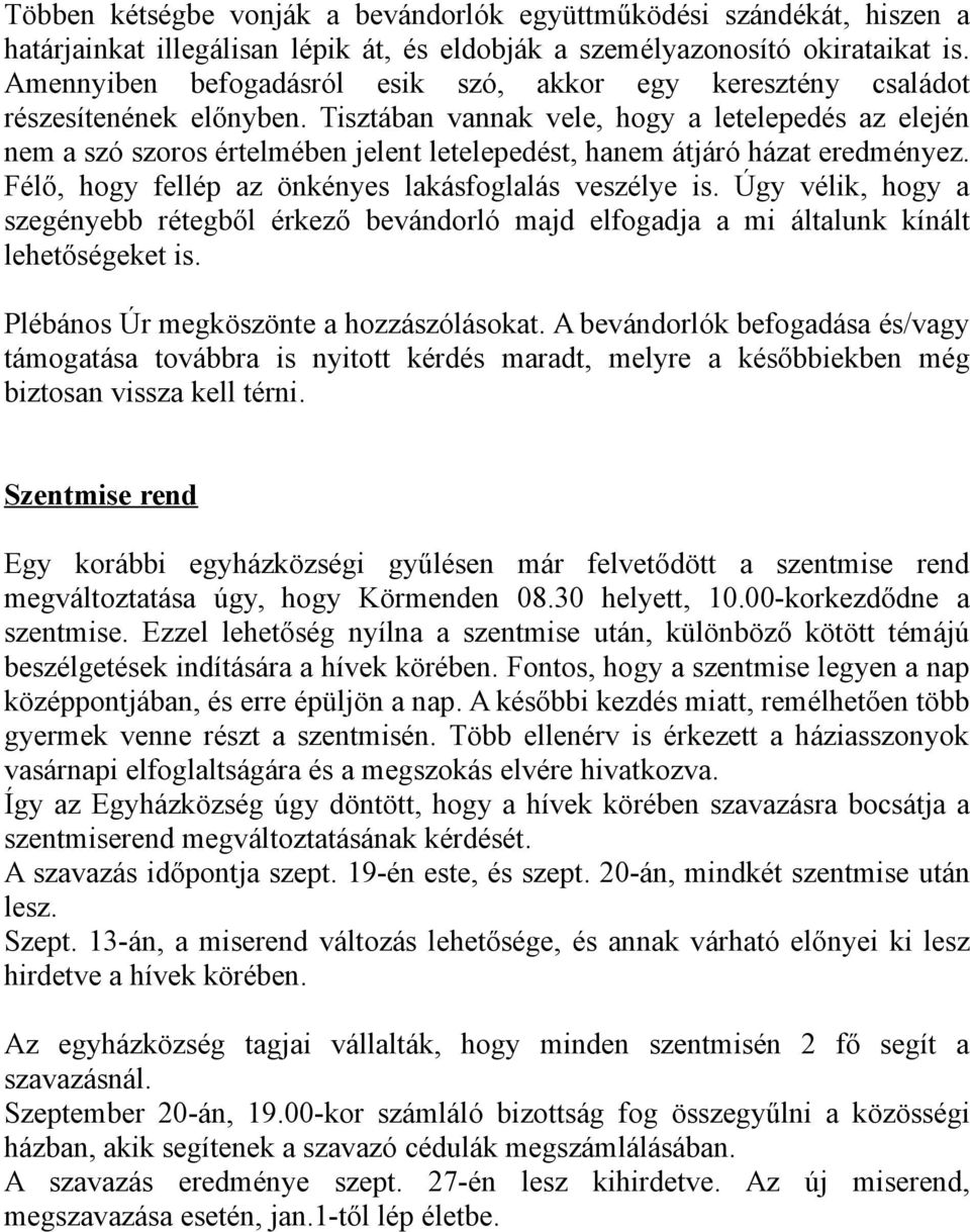 Tisztában vannak vele, hogy a letelepedés az elején nem a szó szoros értelmében jelent letelepedést, hanem átjáró házat eredményez. Félő, hogy fellép az önkényes lakásfoglalás veszélye is.