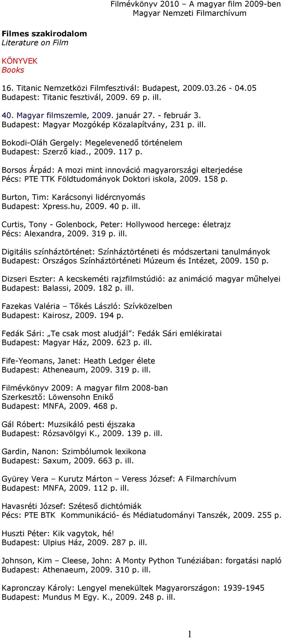 Borsos Árpád: A mozi mint innováció magyarországi elterjedése Pécs: PTE TTK Földtudományok Doktori iskola, 2009. 158 p. Burton, Tim: Karácsonyi lidércnyomás Budapest: Xpress.hu, 2009. 40 p. ill.