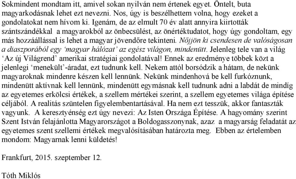 Nőjjön ki csendesen de valóságosan a diaszporából egy magyar hálózat az egész világon, mindenütt. Jelenleg tele van a világ Az új Világrend amerikai stratégiai gondolatával!