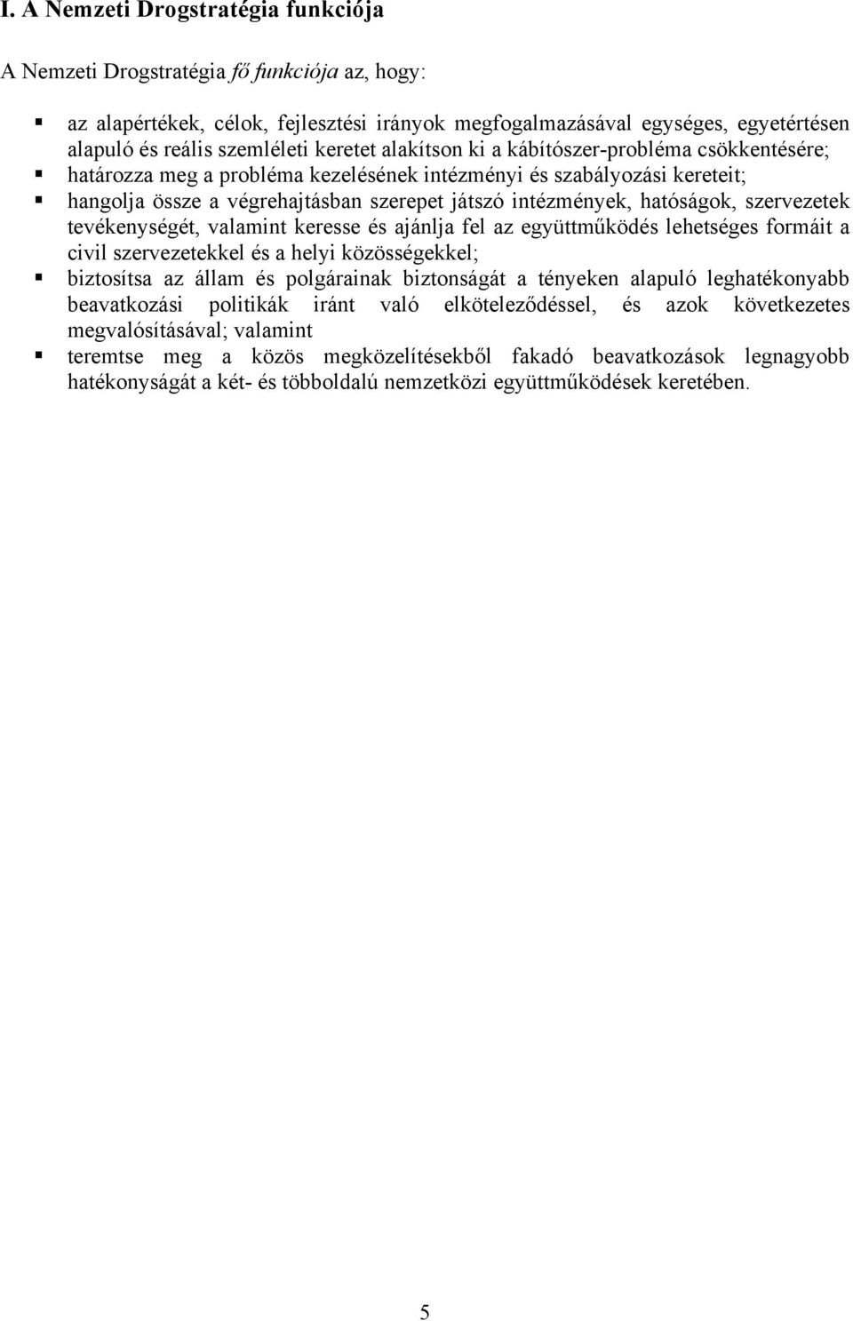 hatóságok, szervezetek tevékenységét, valamint keresse és ajánlja fel az együttműködés lehetséges formáit a civil szervezetekkel és a helyi közösségekkel; biztosítsa az állam és polgárainak