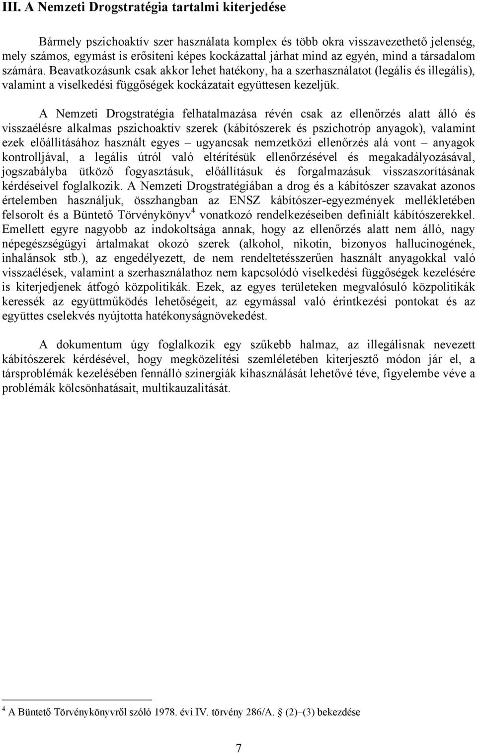 A Nemzeti Drogstratégia felhatalmazása révén csak az ellenőrzés alatt álló és visszaélésre alkalmas pszichoaktív szerek (kábítószerek és pszichotróp anyagok), valamint ezek előállításához használt