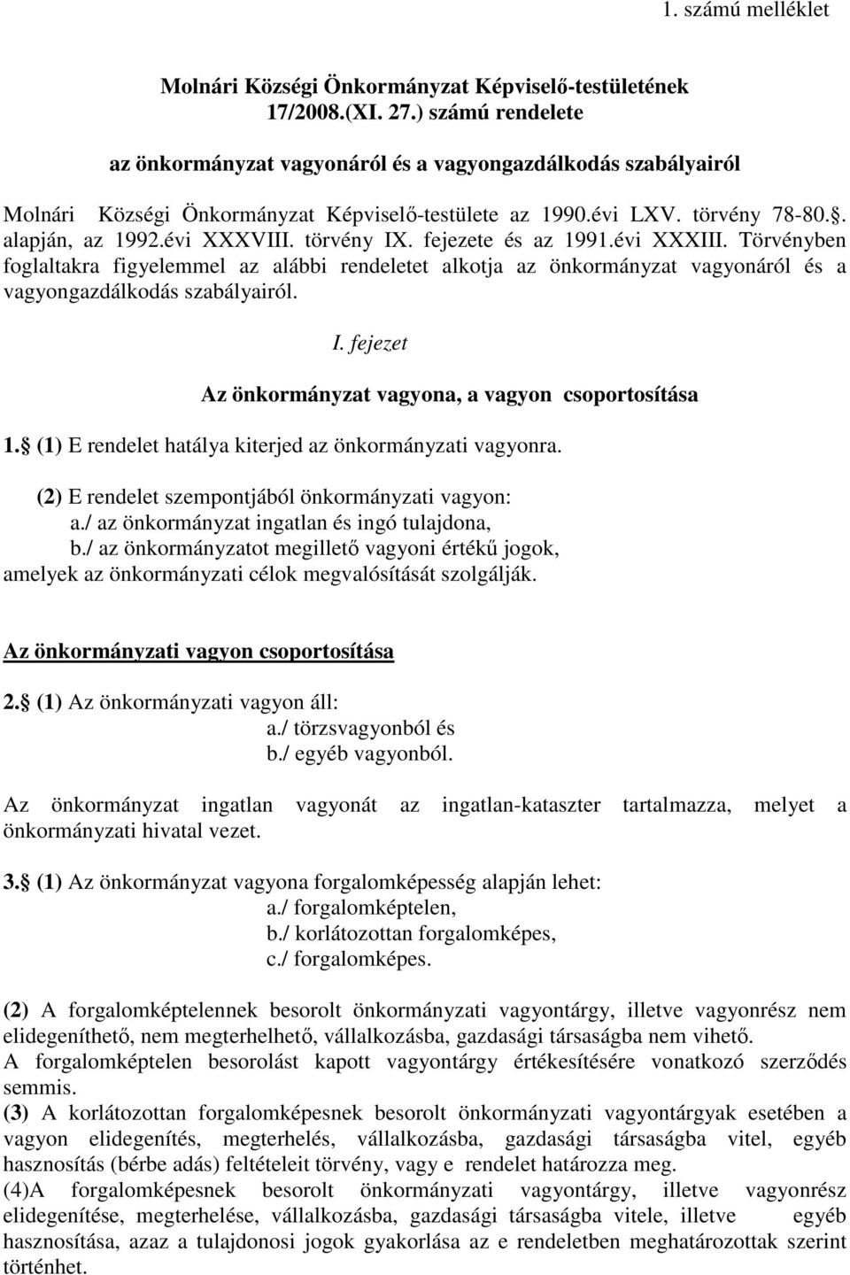 törvény IX. fejezete és az 1991.évi XXXIII. Törvényben foglaltakra figyelemmel az alábbi rendeletet alkotja az önkormányzat vagyonáról és a vagyongazdálkodás szabályairól. I. fejezet Az önkormányzat vagyona, a vagyon csoportosítása 1.