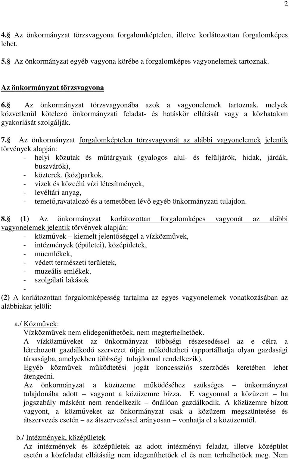 Az önkormányzat törzsvagyonába azok a vagyonelemek tartoznak, melyek közvetlenül kötelező önkormányzati feladat- és hatáskör ellátását vagy a közhatalom gyakorlását szolgálják. 7.