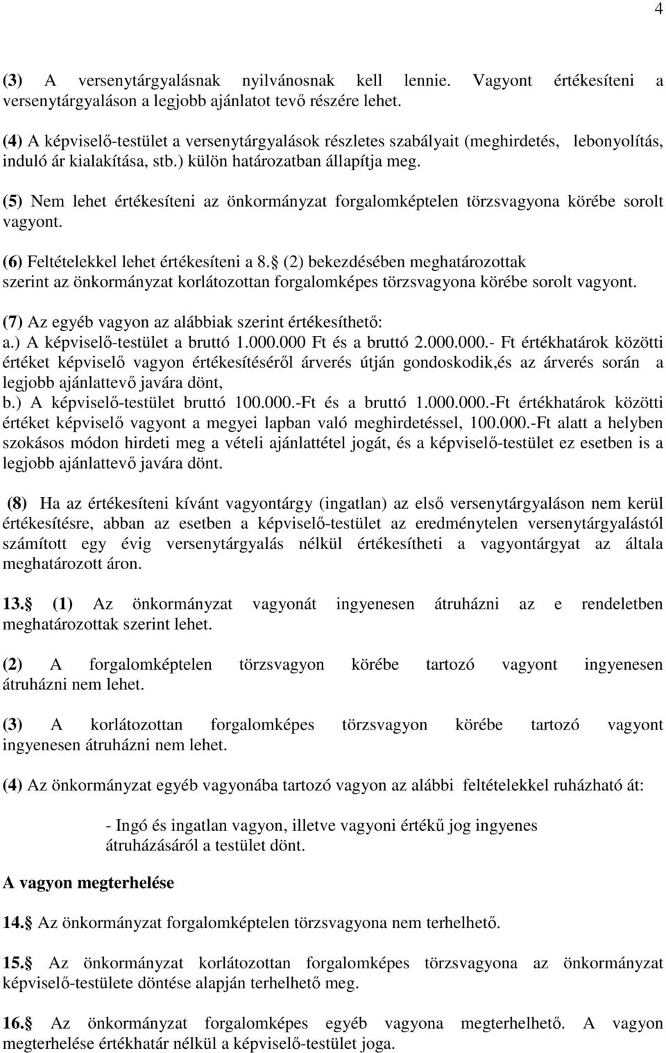 (5) Nem lehet értékesíteni az önkormányzat forgalomképtelen törzsvagyona körébe sorolt vagyont. (6) Feltételekkel lehet értékesíteni a 8.