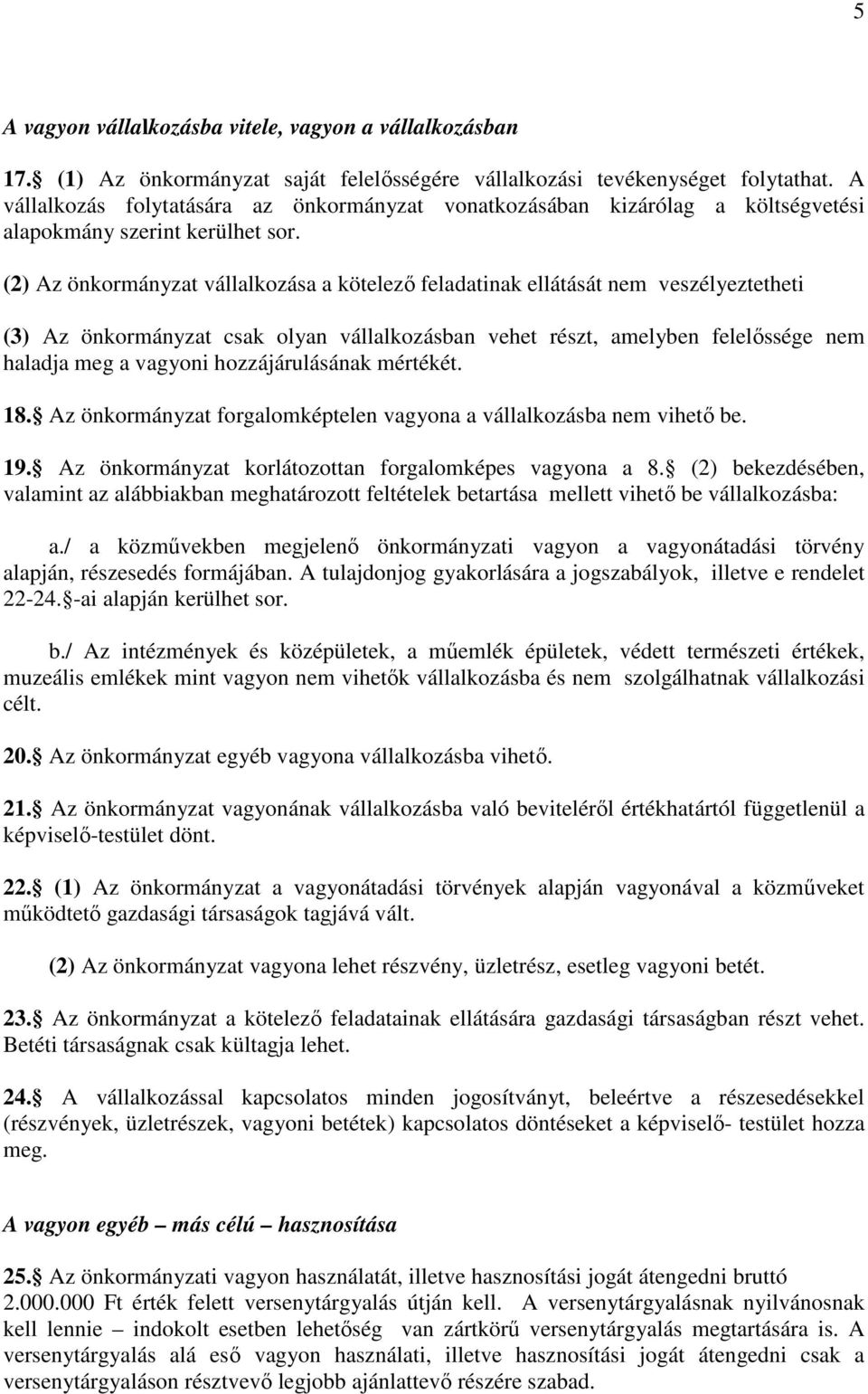 (2) Az önkormányzat vállalkozása a kötelező feladatinak ellátását nem veszélyeztetheti (3) Az önkormányzat csak olyan vállalkozásban vehet részt, amelyben felelőssége nem haladja meg a vagyoni