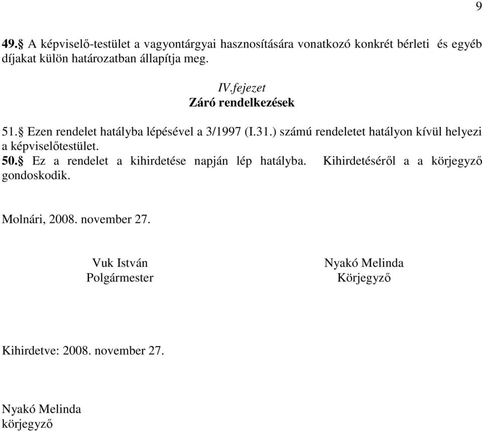 ) számú rendeletet hatályon kívül helyezi a képviselőtestület. 50. Ez a rendelet a kihirdetése napján lép hatályba.