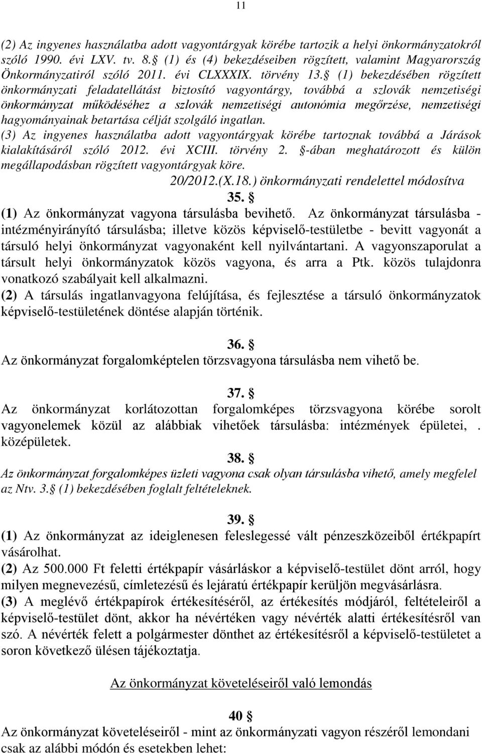 (1) bekezdésében rögzített önkormányzati feladatellátást biztosító vagyontárgy, továbbá a szlovák nemzetiségi önkormányzat működéséhez a szlovák nemzetiségi autonómia megőrzése, nemzetiségi