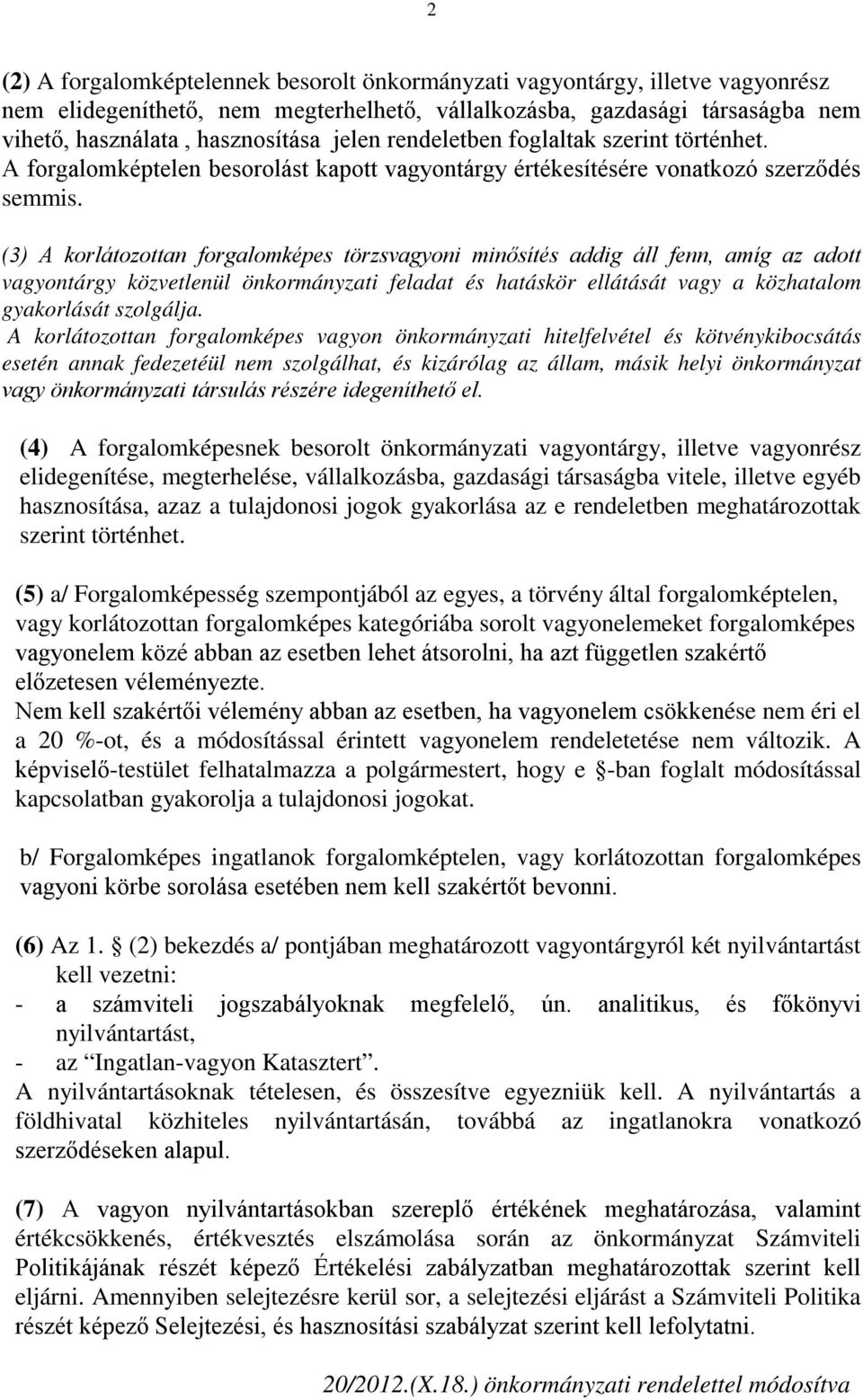 (3) A korlátozottan forgalomképes törzsvagyoni minősítés addig áll fenn, amíg az adott vagyontárgy közvetlenül önkormányzati feladat és hatáskör ellátását vagy a közhatalom gyakorlását szolgálja.