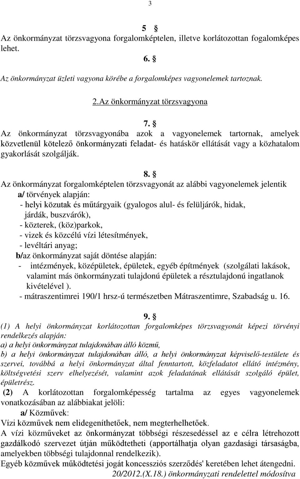 Az önkormányzat törzsvagyonába azok a vagyonelemek tartornak, amelyek közvetlenül kötelező önkormányzati feladat- és hatáskör ellátását vagy a közhatalom gyakorlását szolgálják. 8.