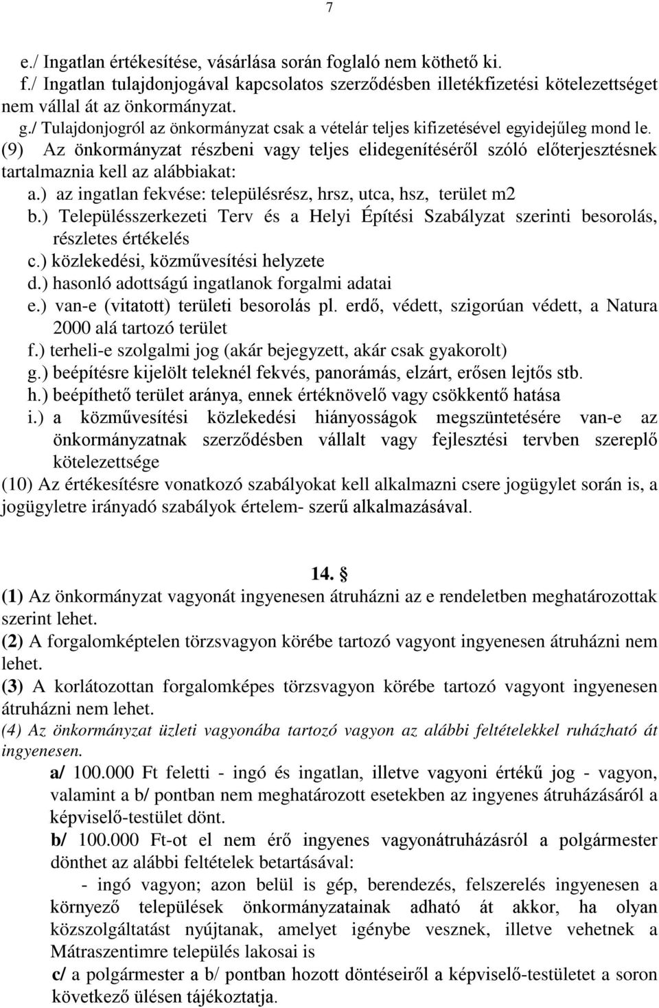 (9) Az önkormányzat részbeni vagy teljes elidegenítéséről szóló előterjesztésnek tartalmaznia kell az alábbiakat: a.) az ingatlan fekvése: településrész, hrsz, utca, hsz, terület m2 b.