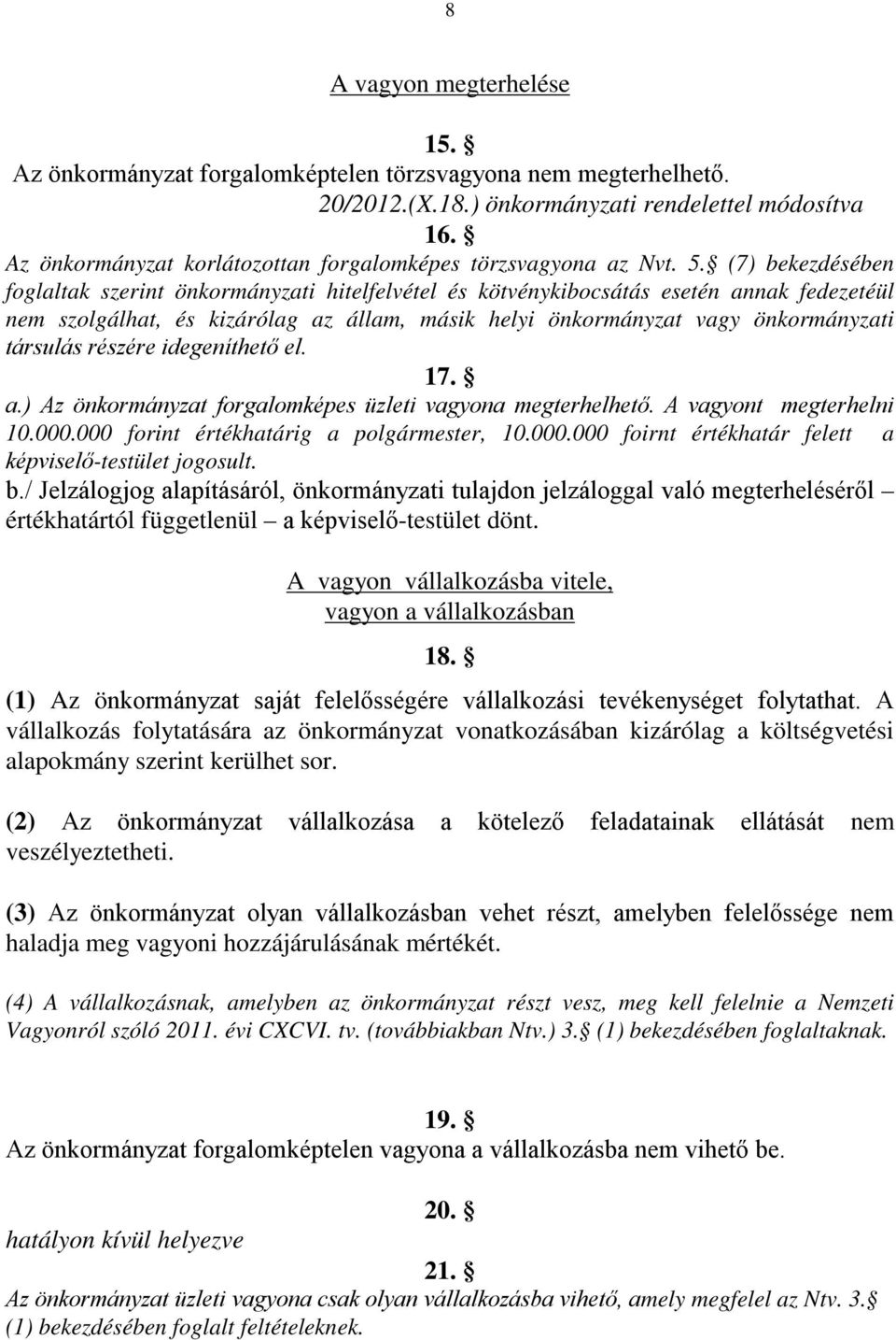 (7) bekezdésében foglaltak szerint önkormányzati hitelfelvétel és kötvénykibocsátás esetén annak fedezetéül nem szolgálhat, és kizárólag az állam, másik helyi önkormányzat vagy önkormányzati társulás