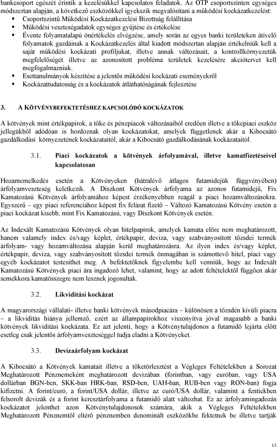 veszteségadatok egységes gyűjtése és értékelése Évente folyamatalapú önértékelés elvégzése, amely során az egyes banki területeken átívelő folyamatok gazdáinak a Kockázatkezelés által kiadott