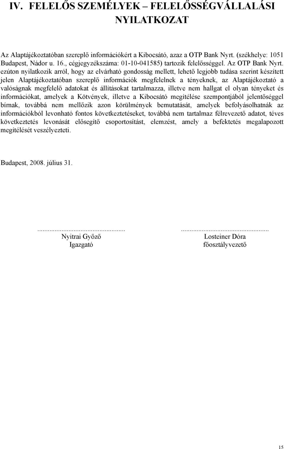 ezúton nyilatkozik arról, hogy az elvárható gondosság mellett, lehető legjobb tudása szerint készített jelen Alaptájékoztatóban szereplő információk megfelelnek a tényeknek, az Alaptájékoztató a