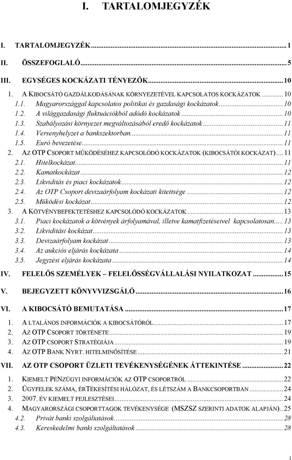 AZ OTP CSOPORT MŰKÖDÉSÉHEZ KAPCSOLÓDÓ KOCKÁZATOK (KIBOCSÁTÓI KOCKÁZAT)...11 2.1. Hitelkockázat...11 2.2. Kamatkockázat...12 2.3. Likviditás és piaci kockázatok...12 2.4.