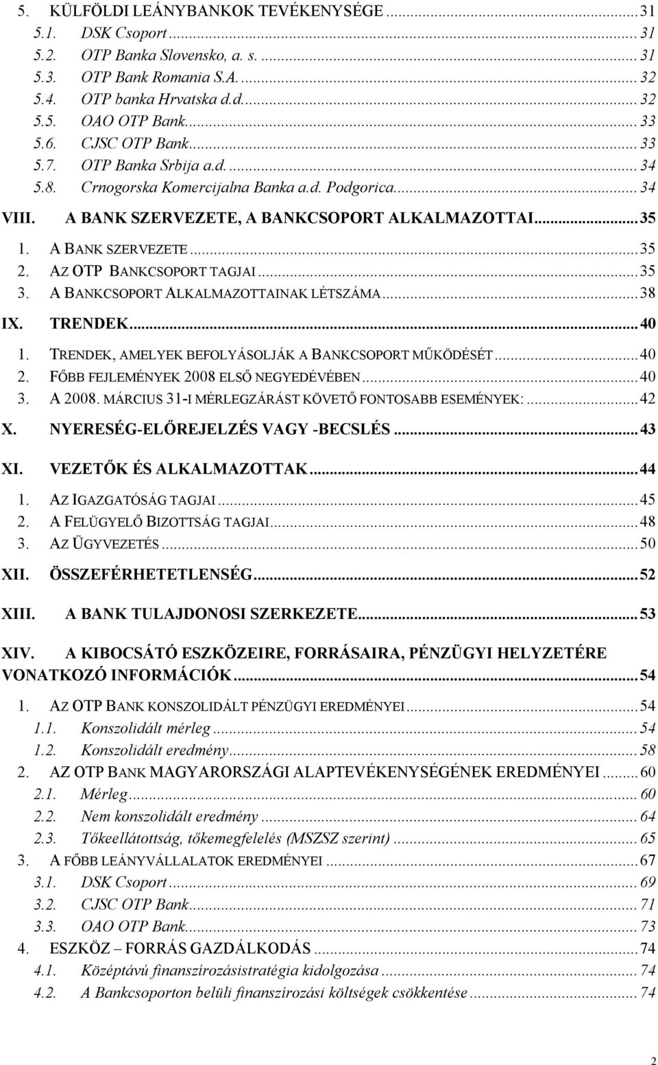 AZ OTP BANKCSOPORT TAGJAI...35 3. A BANKCSOPORT ALKALMAZOTTAINAK LÉTSZÁMA...38 IX. TRENDEK...40 1. TRENDEK, AMELYEK BEFOLYÁSOLJÁK A BANKCSOPORT MŰKÖDÉSÉT...40 2.