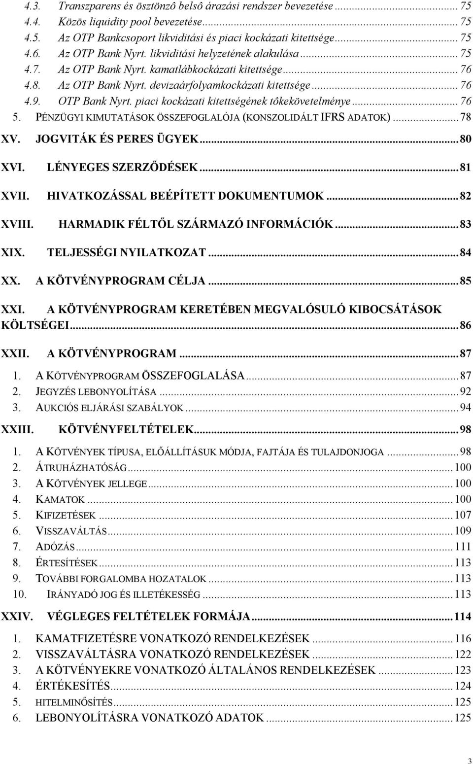 ..76 5. PÉNZÜGYI KIMUTATÁSOK ÖSSZEFOGLALÓJA (KONSZOLIDÁLT IFRS ADATOK)...78 XV. JOGVITÁK ÉS PERES ÜGYEK...80 XVI. LÉNYEGES SZERZŐDÉSEK...81 XVII. HIVATKOZÁSSAL BEÉPÍTETT DOKUMENTUMOK...82 XVIII.