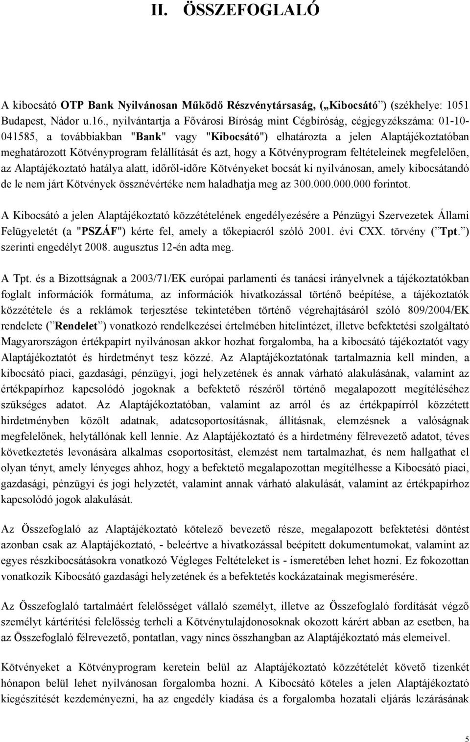 felállítását és azt, hogy a Kötvényprogram feltételeinek megfelelően, az Alaptájékoztató hatálya alatt, időről-időre Kötvényeket bocsát ki nyilvánosan, amely kibocsátandó de le nem járt Kötvények