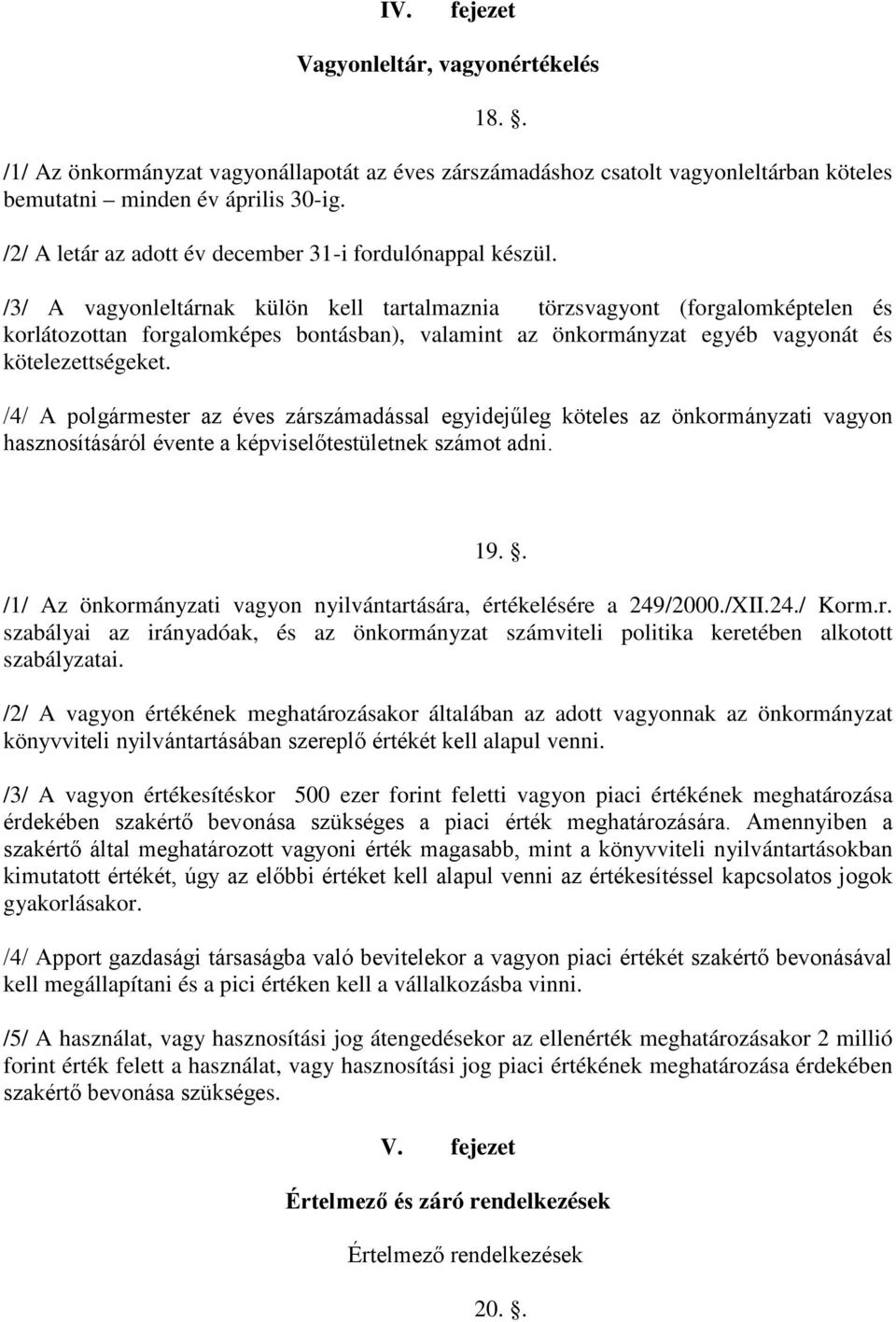 /3/ A vagyonleltárnak külön kell tartalmaznia törzsvagyont (forgalomképtelen és korlátozottan forgalomképes bontásban), valamint az önkormányzat egyéb vagyonát és kötelezettségeket.