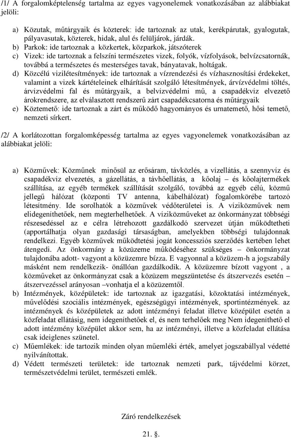 b) Parkok: ide tartoznak a közkertek, közparkok, játszóterek c) Vizek: ide tartoznak a felszíni természetes vizek, folyók, vízfolyások, belvízcsatornák, továbbá a természetes és mesterséges tavak,