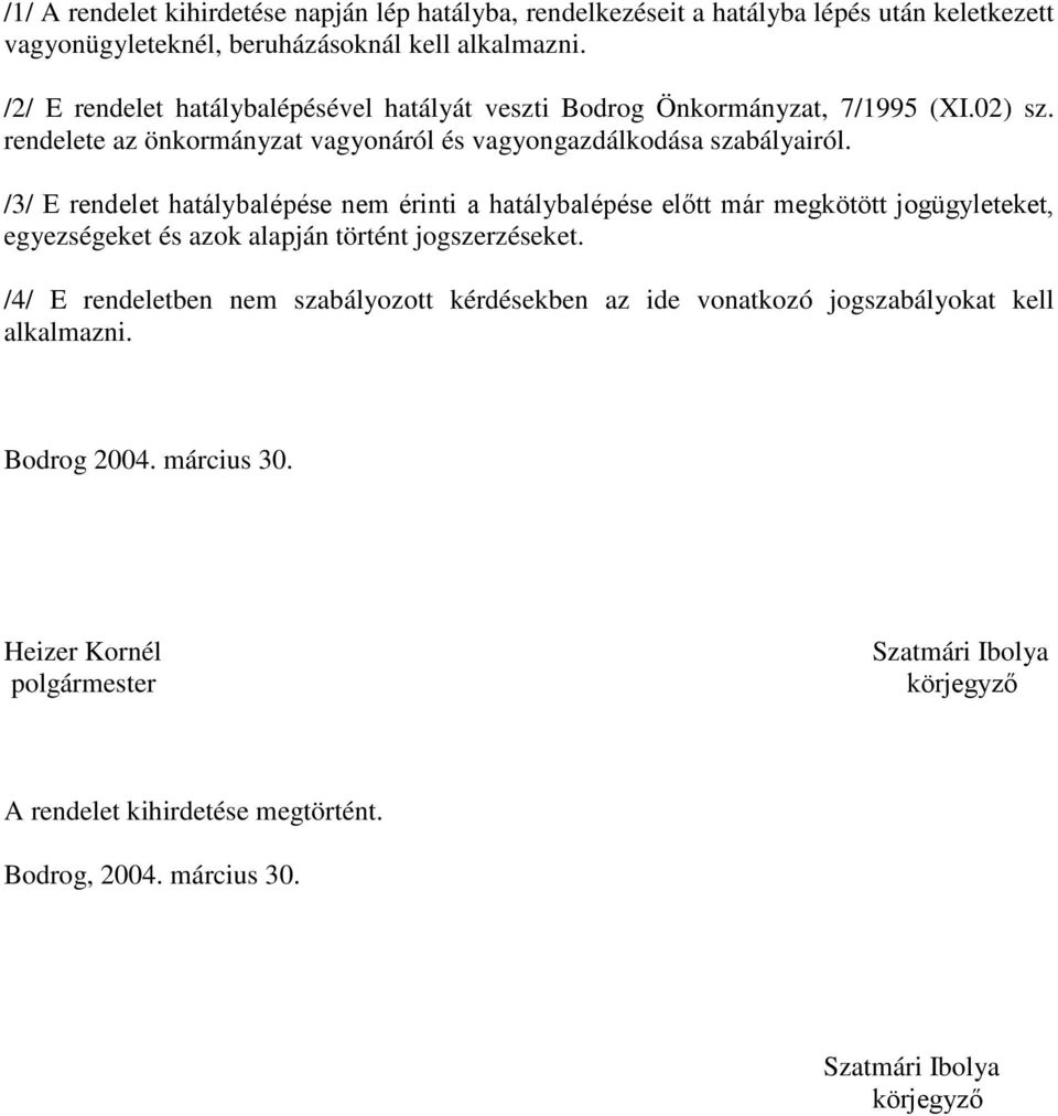 /3/ E rendelet hatálybalépése nem érinti a hatálybalépése előtt már megkötött jogügyleteket, egyezségeket és azok alapján történt jogszerzéseket.