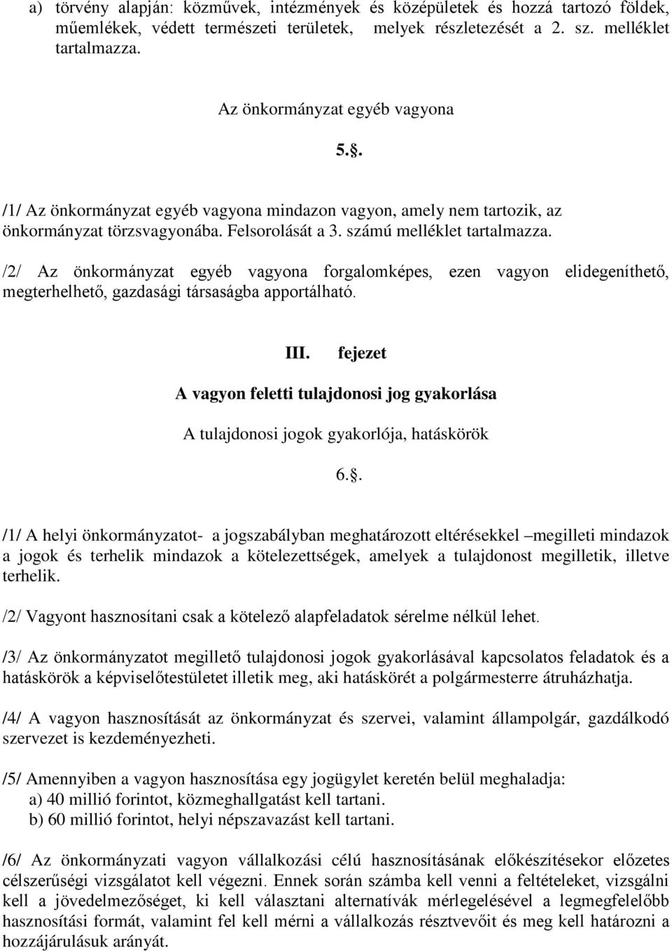 /2/ Az önkormányzat egyéb vagyona forgalomképes, ezen vagyon elidegeníthető, megterhelhető, gazdasági társaságba apportálható. III.