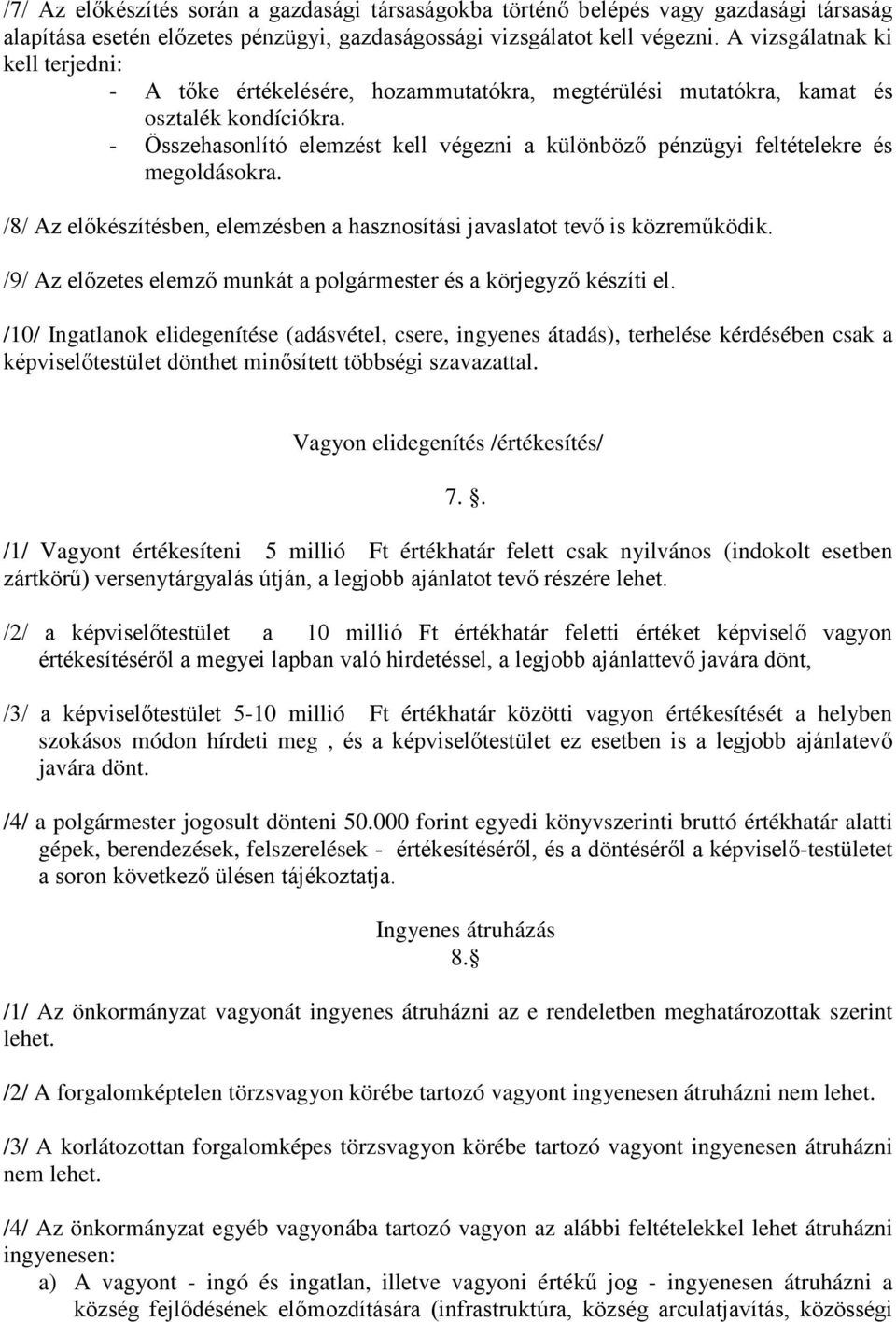 - Összehasonlító elemzést kell végezni a különböző pénzügyi feltételekre és megoldásokra. /8/ Az előkészítésben, elemzésben a hasznosítási javaslatot tevő is közreműködik.