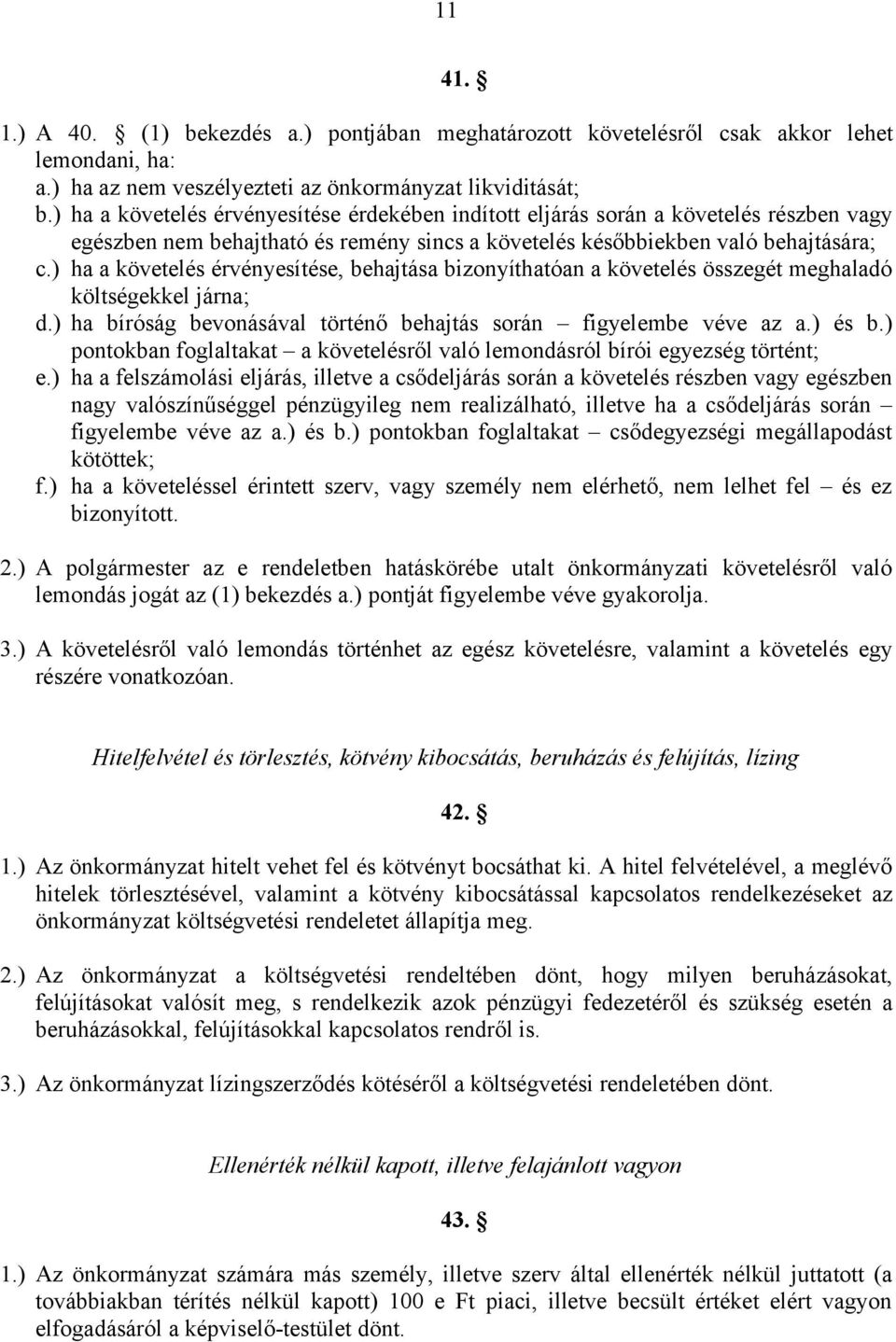 ) ha a követelés érvényesítése, behajtása bizonyíthatóan a követelés összegét meghaladó költségekkel járna; d.) ha bíróság bevonásával történő behajtás során figyelembe véve az a.) és b.