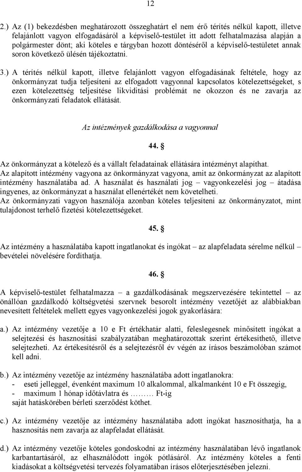 ) A térítés nélkül kapott, illetve felajánlott vagyon elfogadásának feltétele, hogy az önkormányzat tudja teljesíteni az elfogadott vagyonnal kapcsolatos kötelezettségeket, s ezen kötelezettség