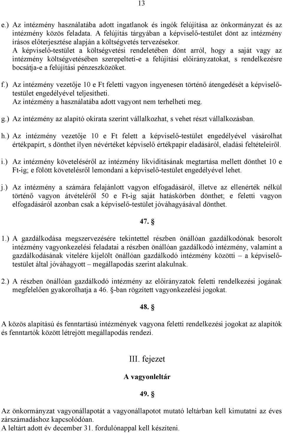 A képviselő-testület a költségvetési rendeletében dönt arról, hogy a saját vagy az intézmény költségvetésében szerepelteti-e a felújítási előirányzatokat, s rendelkezésre bocsátja-e a felújítási