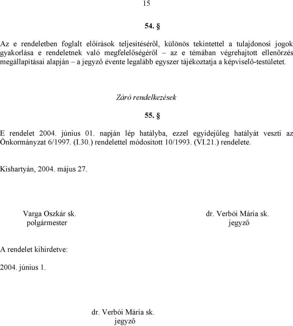 végrehajtott ellenőrzés megállapításai alapján a jegyző évente legalább egyszer tájékoztatja a képviselő-testületet. Záró rendelkezések 55.