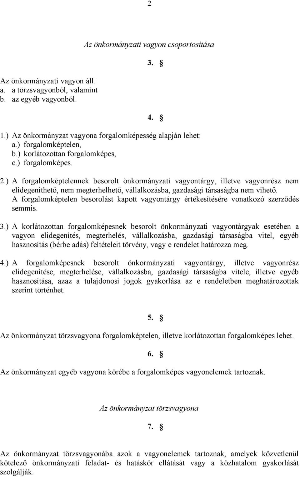 ) A forgalomképtelennek besorolt önkormányzati vagyontárgy, illetve vagyonrész nem elidegeníthető, nem megterhelhető, vállalkozásba, gazdasági társaságba nem vihető.