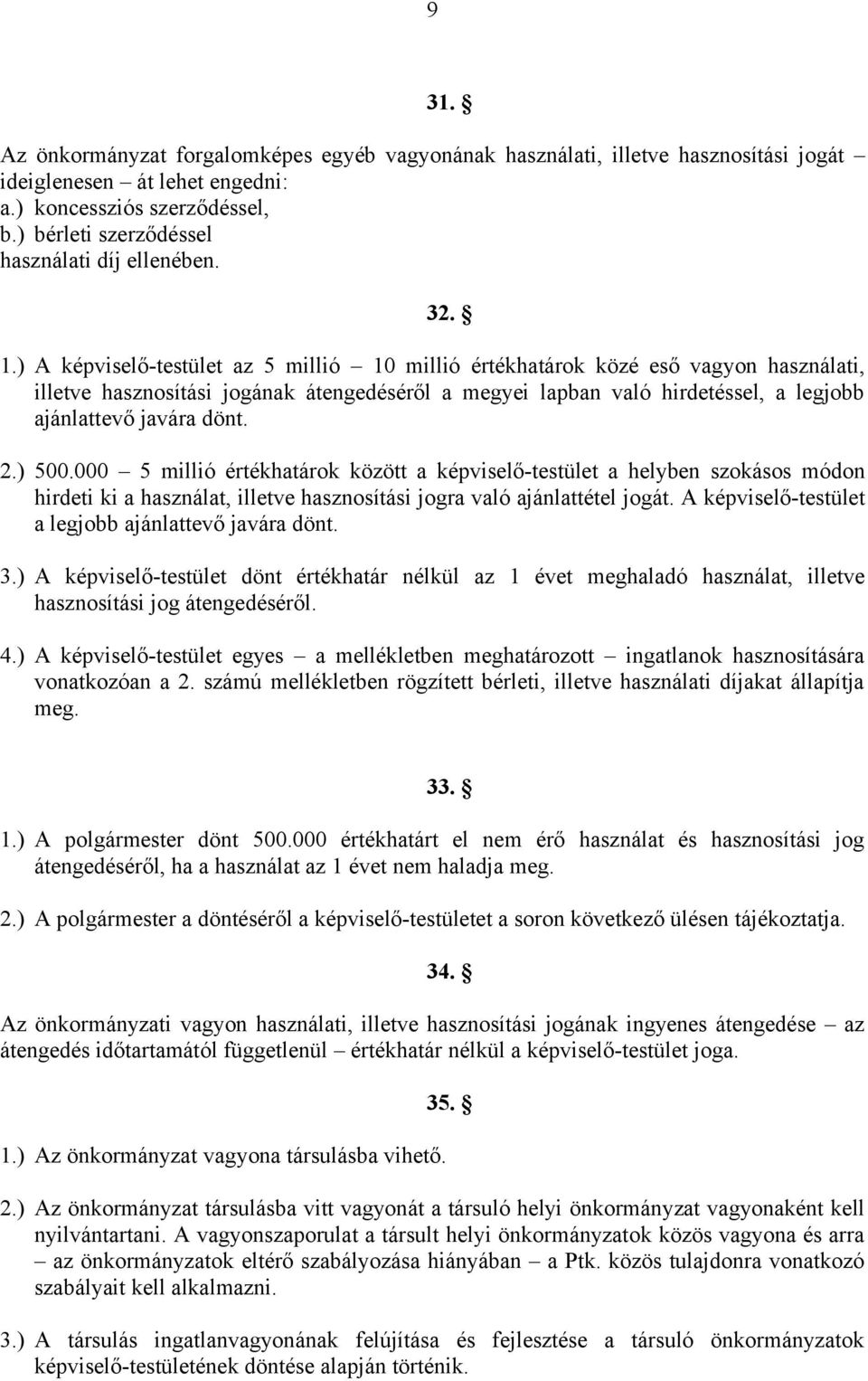 ) A képviselő-testület az 5 millió 10 millió értékhatárok közé eső vagyon használati, illetve hasznosítási jogának átengedéséről a megyei lapban való hirdetéssel, a legjobb ajánlattevő javára dönt. 2.