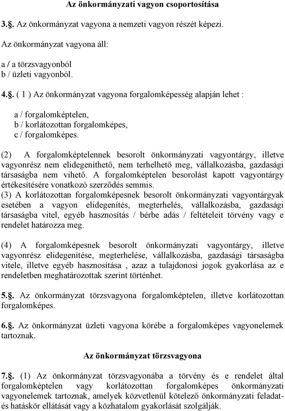 (2) A forgalomképtelennek besorolt önkormányzati vagyontárgy, illetve vagyonrész nem elidegeníthető, nem terhelhető meg, vállalkozásba, gazdasági társaságba nem vihető.