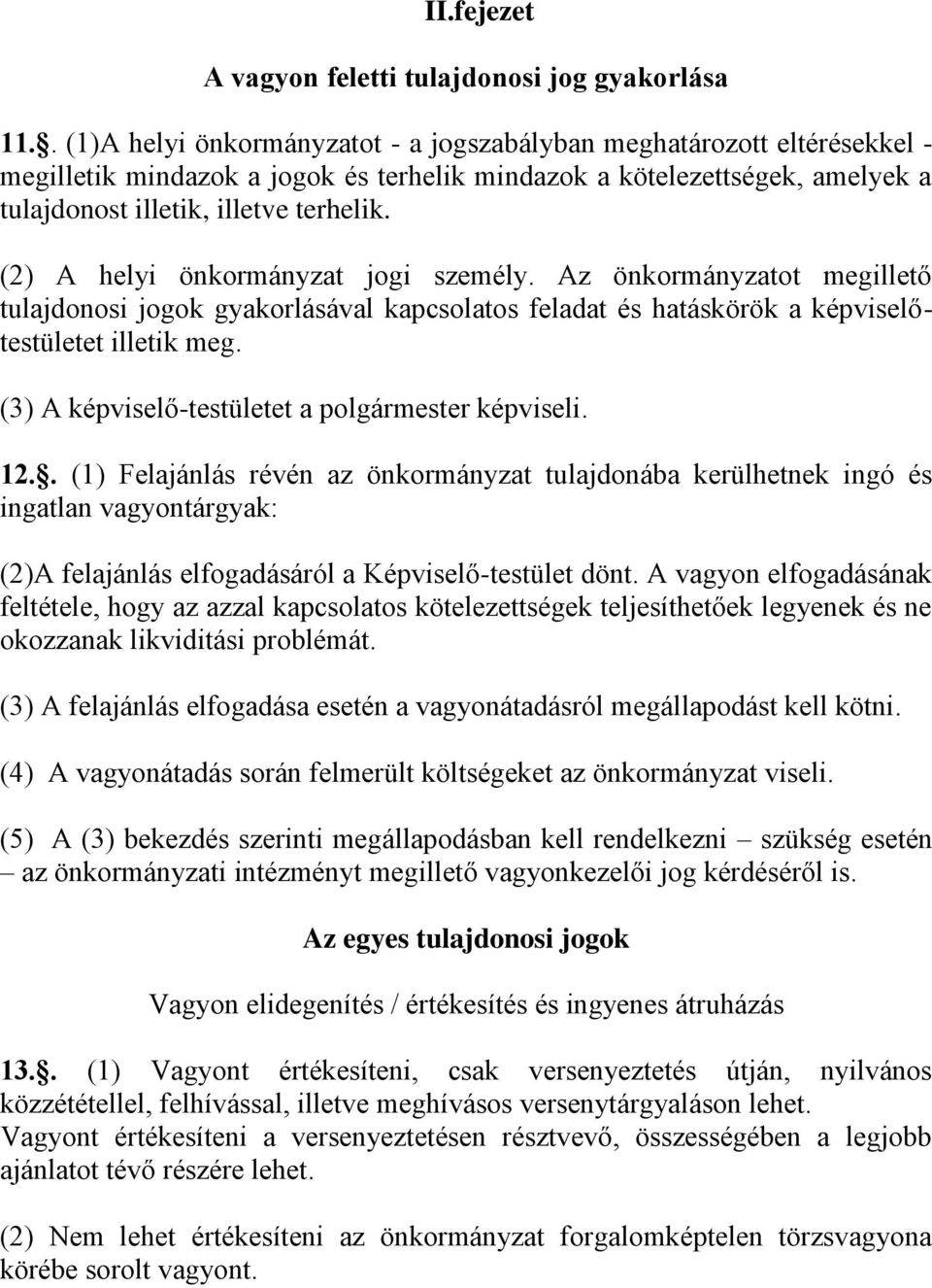 (2) A helyi önkormányzat jogi személy. Az önkormányzatot megillető tulajdonosi jogok gyakorlásával kapcsolatos feladat és hatáskörök a képviselőtestületet illetik meg.