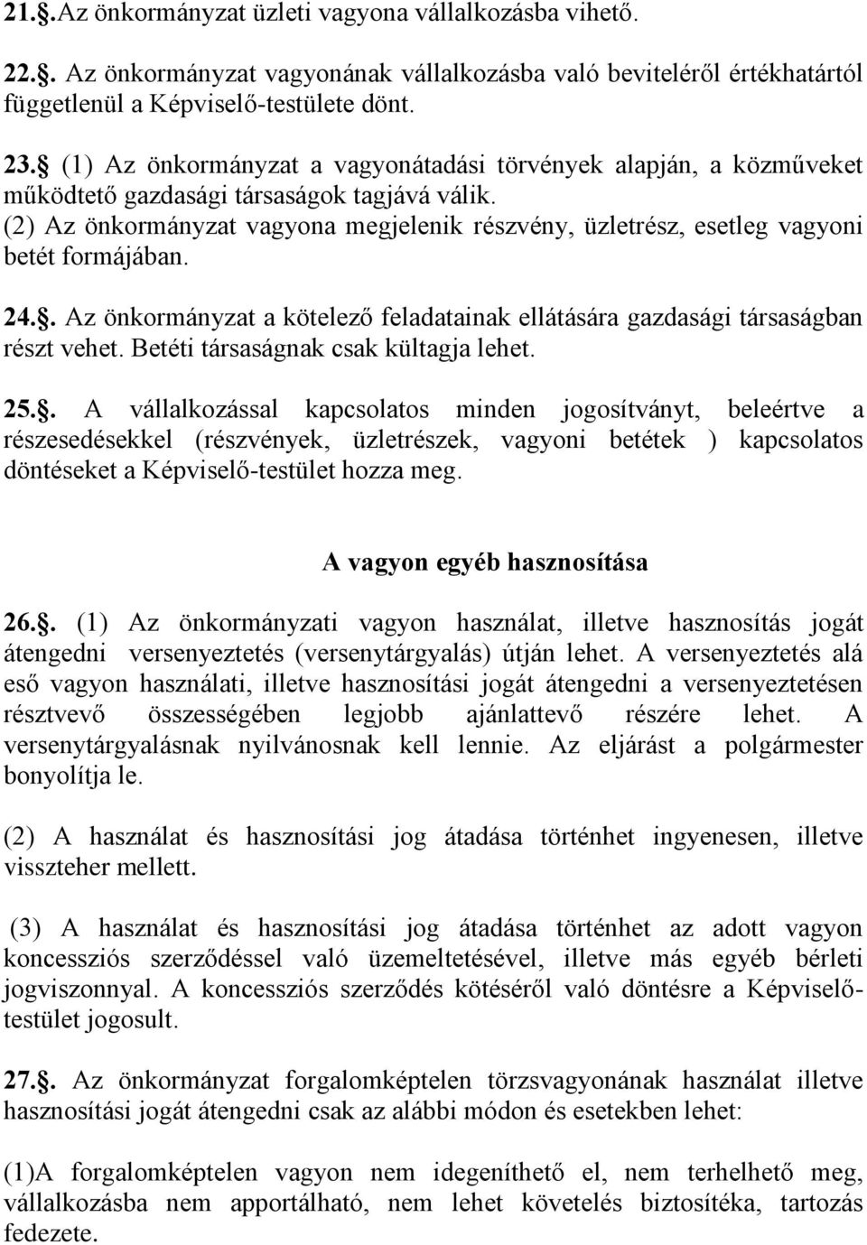 (2) Az önkormányzat vagyona megjelenik részvény, üzletrész, esetleg vagyoni betét formájában. 24.. Az önkormányzat a kötelező feladatainak ellátására gazdasági társaságban részt vehet.