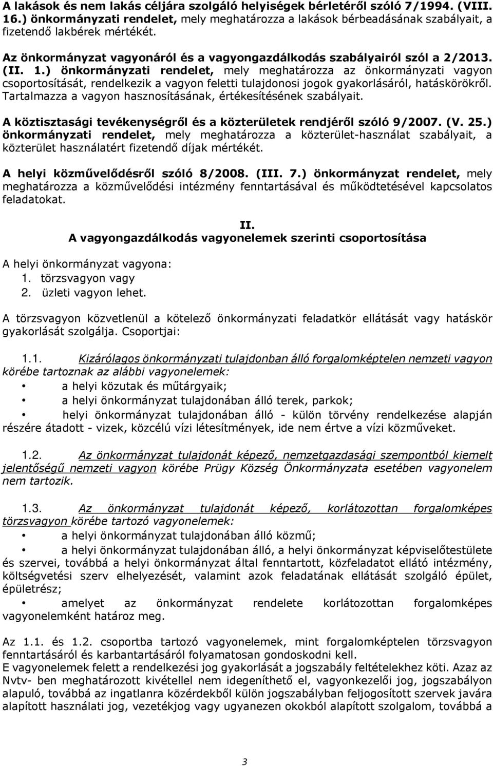 ) önkormányzati rendelet, mely meghatározza az önkormányzati vagyon csoportosítását, rendelkezik a vagyon feletti tulajdonosi jogok gyakorlásáról, hatáskörökről.