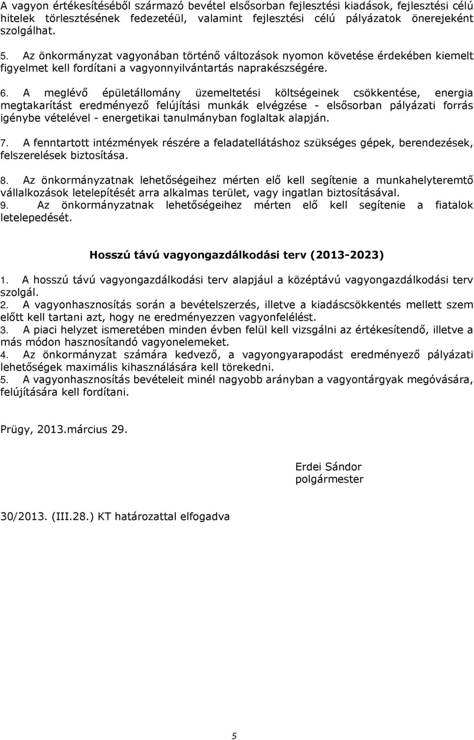 A meglévő épületállomány üzemeltetési költségeinek csökkentése, energia megtakarítást eredményező felújítási munkák elvégzése - elsősorban pályázati forrás igénybe vételével - energetikai