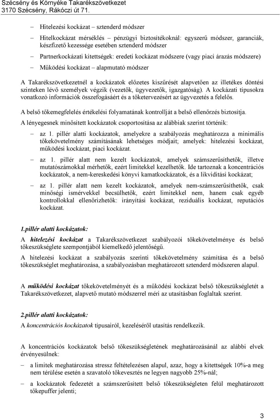 személyek végzik (vezetık, ügyvezetık, igazgatóság). A kockázati típusokra vonatkozó információk összefogásáért és a tıketervezésért az ügyvezetés a felelıs.