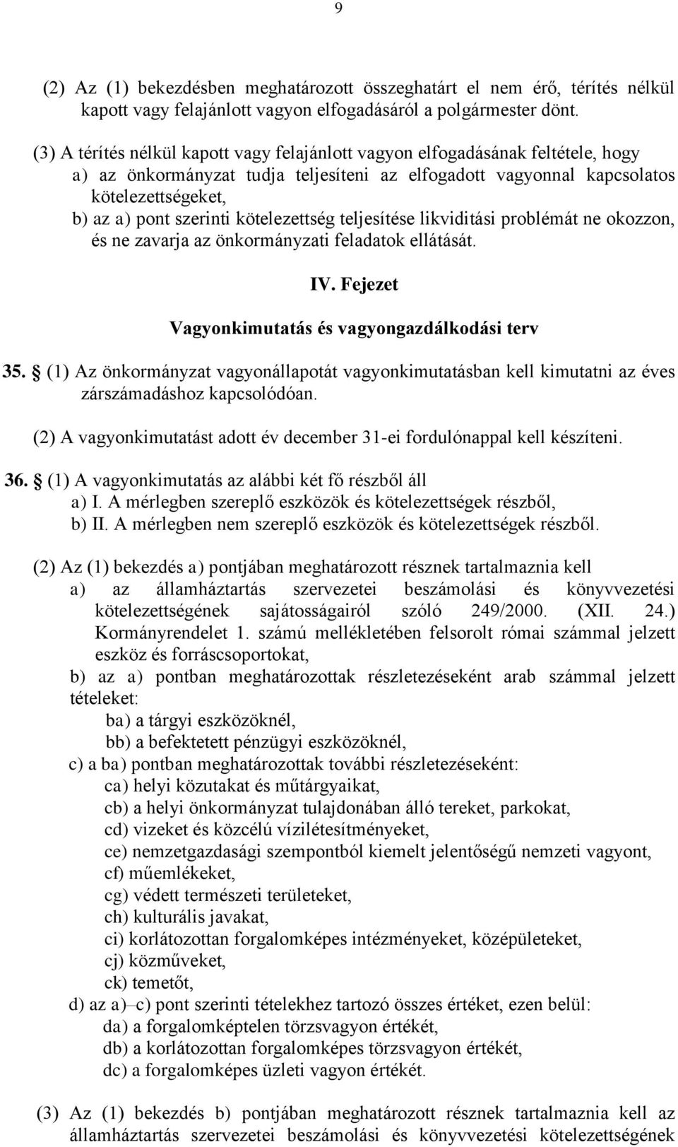 kötelezettség teljesítése likviditási problémát ne okozzon, és ne zavarja az önkormányzati feladatok ellátását. IV. Fejezet Vagyonkimutatás és vagyongazdálkodási terv 35.