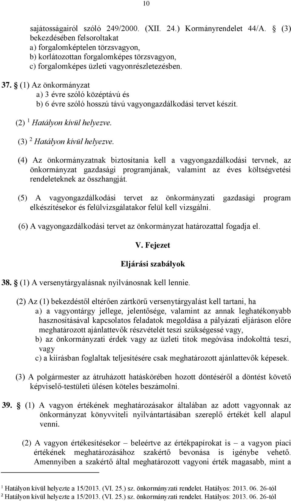 (1) Az önkormányzat a) 3 évre szóló középtávú és b) 6 évre szóló hosszú távú vagyongazdálkodási tervet készít. (2) 1 Hatályon kívül helyezve. (3) 2 Hatályon kívül helyezve.