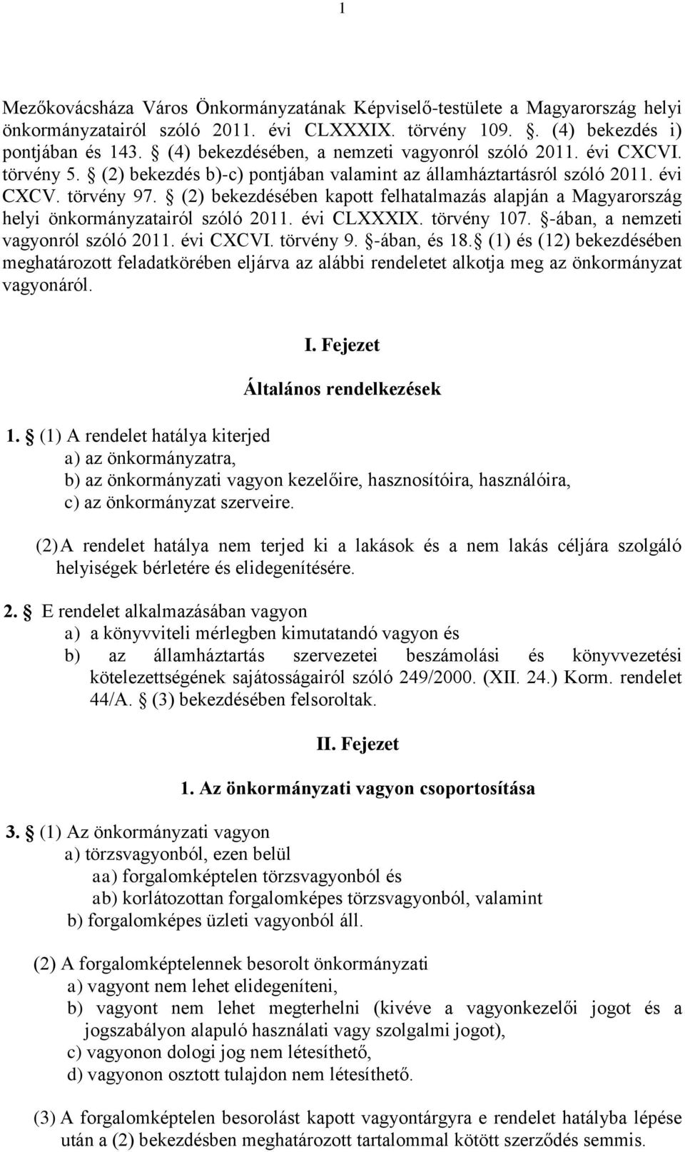 (2) bekezdésében kapott felhatalmazás alapján a Magyarország helyi önkormányzatairól szóló 2011. évi CLXXXIX. törvény 107. -ában, a nemzeti vagyonról szóló 2011. évi CXCVI. törvény 9. -ában, és 18.