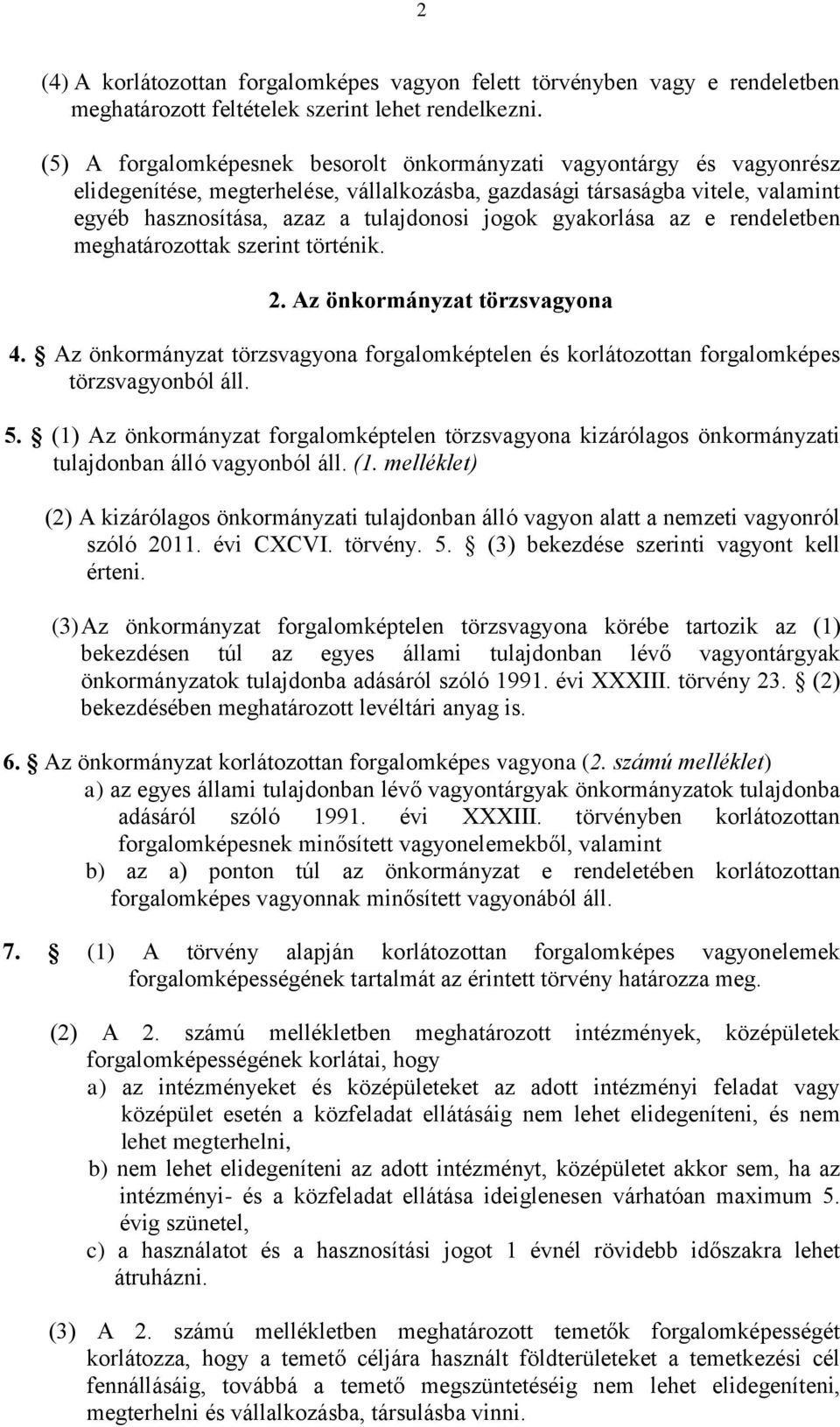 gyakorlása az e rendeletben meghatározottak szerint történik. 2. Az önkormányzat törzsvagyona 4. Az önkormányzat törzsvagyona forgalomképtelen és korlátozottan forgalomképes törzsvagyonból áll. 5.