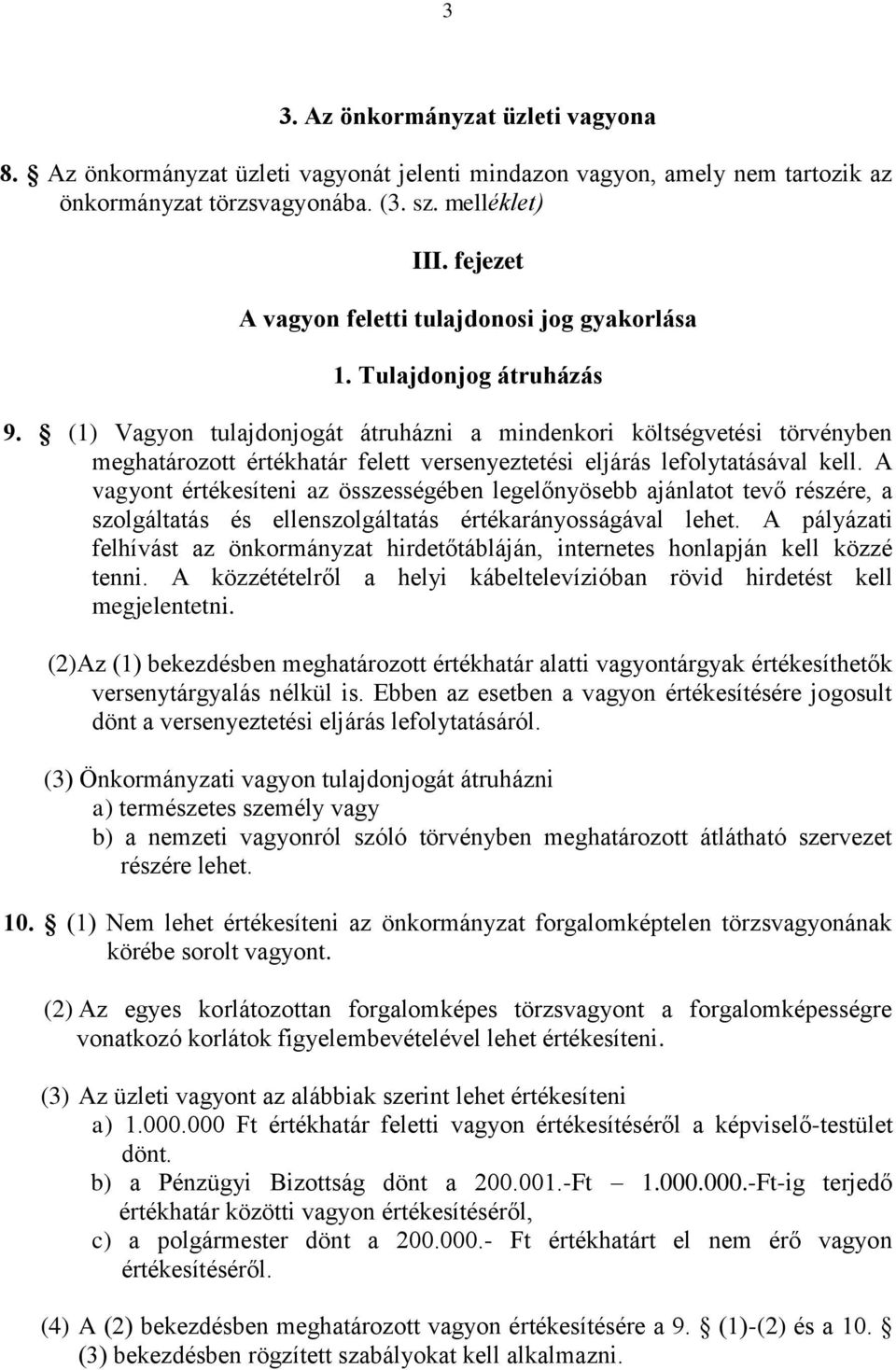 (1) Vagyon tulajdonjogát átruházni a mindenkori költségvetési törvényben meghatározott értékhatár felett versenyeztetési eljárás lefolytatásával kell.