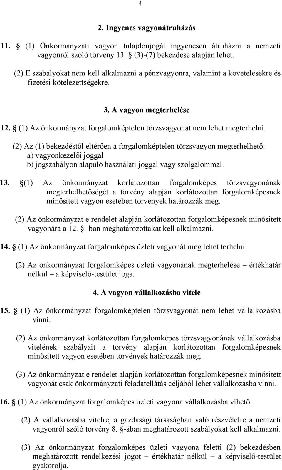 (1) Az önkormányzat forgalomképtelen törzsvagyonát nem lehet megterhelni.